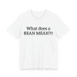 What Does a Bean Mean?!!  Unisex Jersey Short Sleeve Tee Cheap