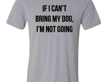 If I Can t Bring My Dog T-Shirt Hot on Sale