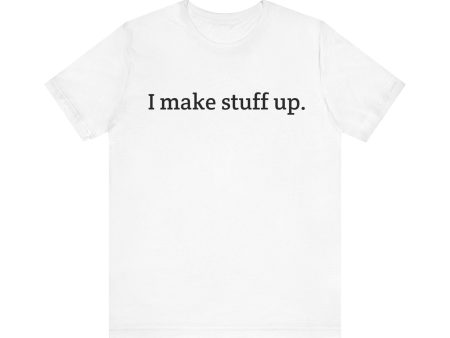 I make stuff up.  Unisex Jersey Short Sleeve Tee For Cheap