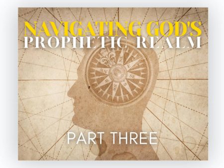 Navigating God s Prophetic Realm: Part Three Supply