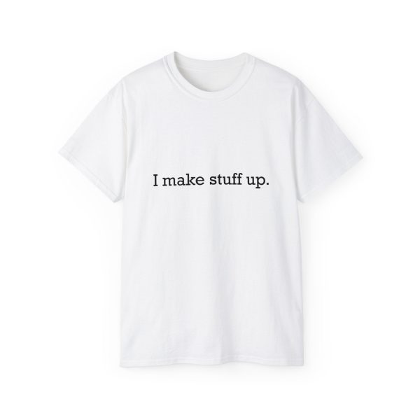 I make stuff up.  Unisex Ultra Cotton Tee Fashion