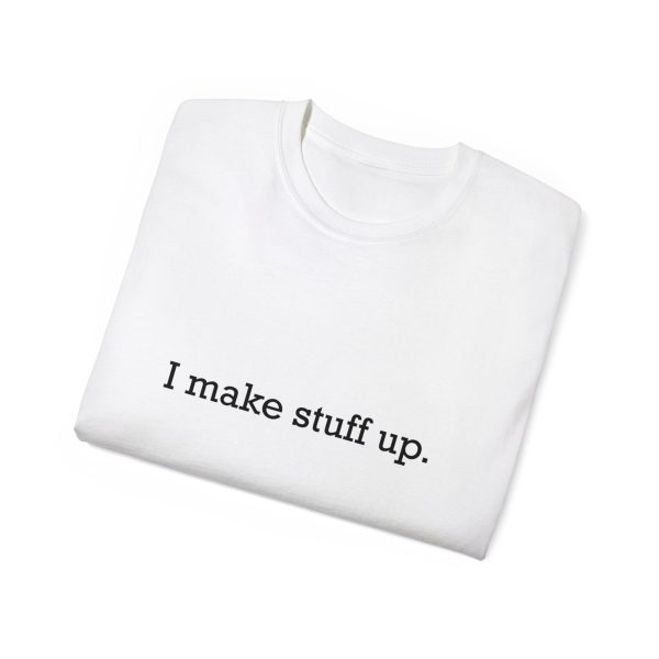 I make stuff up.  Unisex Ultra Cotton Tee Fashion